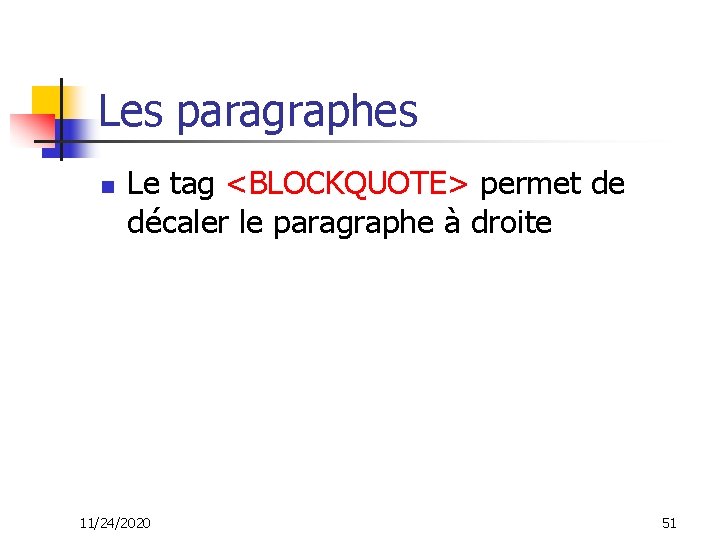 Les paragraphes n Le tag <BLOCKQUOTE> permet de décaler le paragraphe à droite 11/24/2020