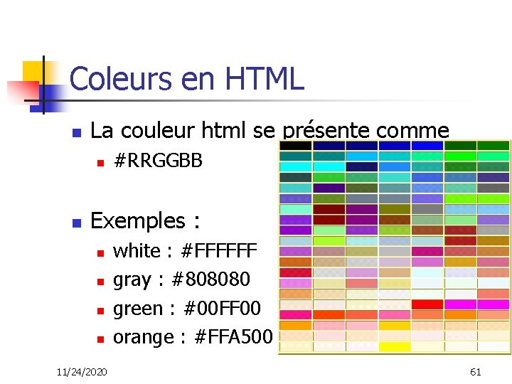 Coleurs en HTML n La couleur html se présente comme n n #RRGGBB Exemples