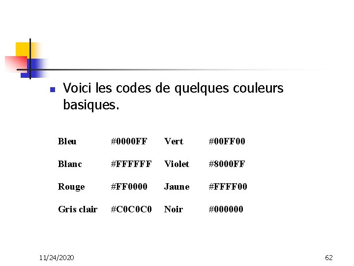 n Voici les codes de quelques couleurs basiques. Bleu #0000 FF Vert #00 FF