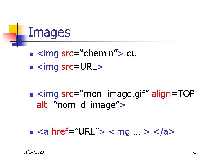 Images n n <img src=“chemin”> ou <img src=URL> <img src=“mon_image. gif” align=TOP alt=“nom_d_image”> <a