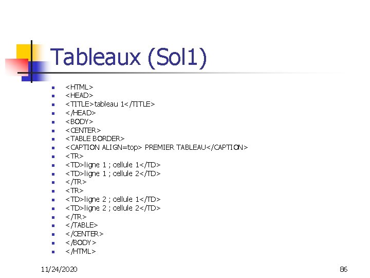 Tableaux (Sol 1) n n n n n <HTML> <HEAD> <TITLE>tableau 1</TITLE> </HEAD> <BODY>