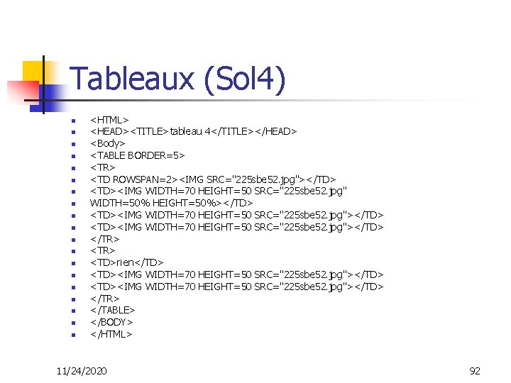 Tableaux (Sol 4) n n n n n <HTML> <HEAD><TITLE>tableau 4</TITLE></HEAD> <Body> <TABLE BORDER=5>