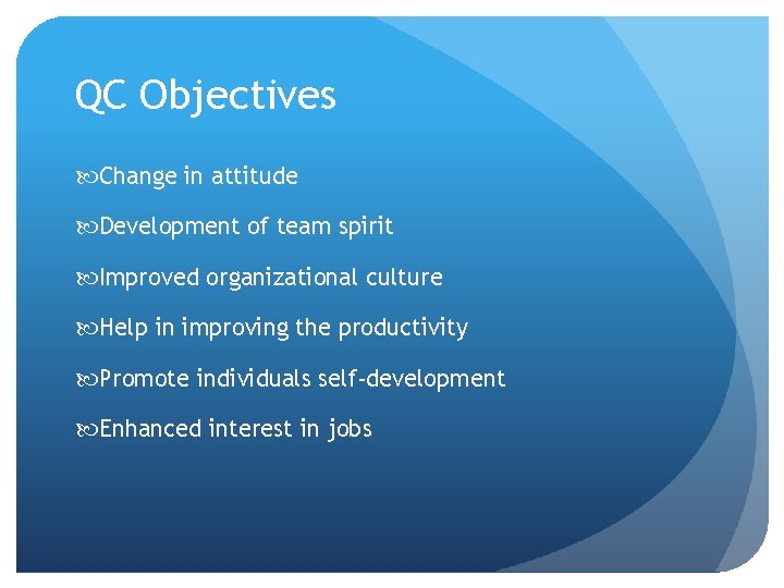 QC Objectives Change in attitude Development of team spirit Improved organizational culture Help in