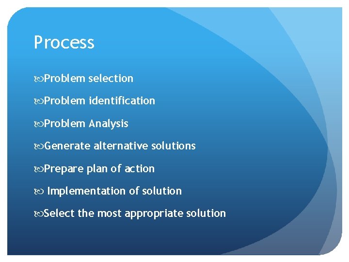 Process Problem selection Problem identification Problem Analysis Generate alternative solutions Prepare plan of action