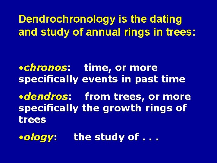 Dendrochronology is the dating and study of annual rings in trees: • chronos: time,