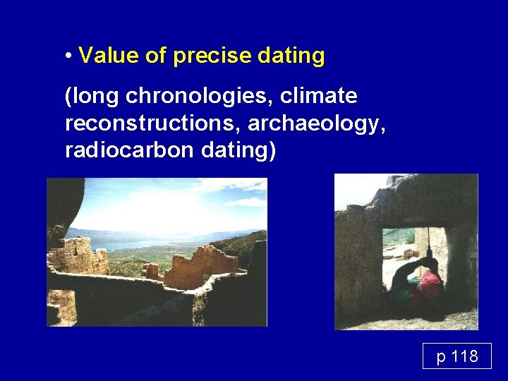  • Value of precise dating (long chronologies, climate reconstructions, archaeology, radiocarbon dating) p