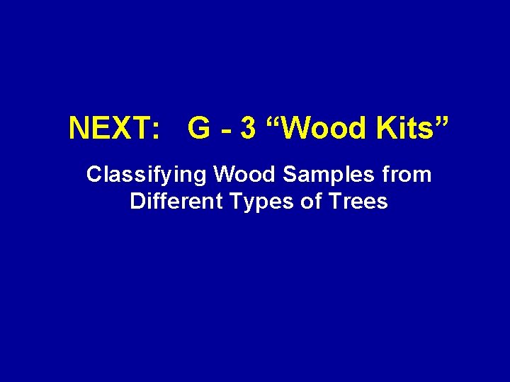 NEXT: G - 3 “Wood Kits” Classifying Wood Samples from Different Types of Trees