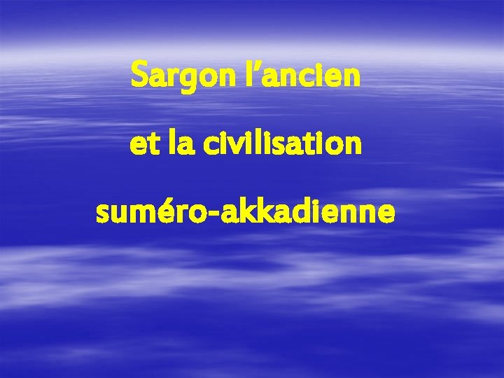 Sargon l’ancien et la civilisation suméro-akkadienne 