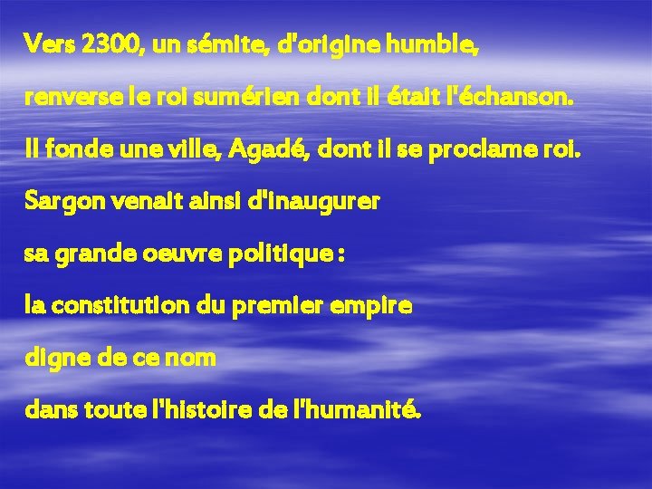 Vers 2300, un sémite, d'origine humble, renverse le roi sumérien dont il était l'échanson.