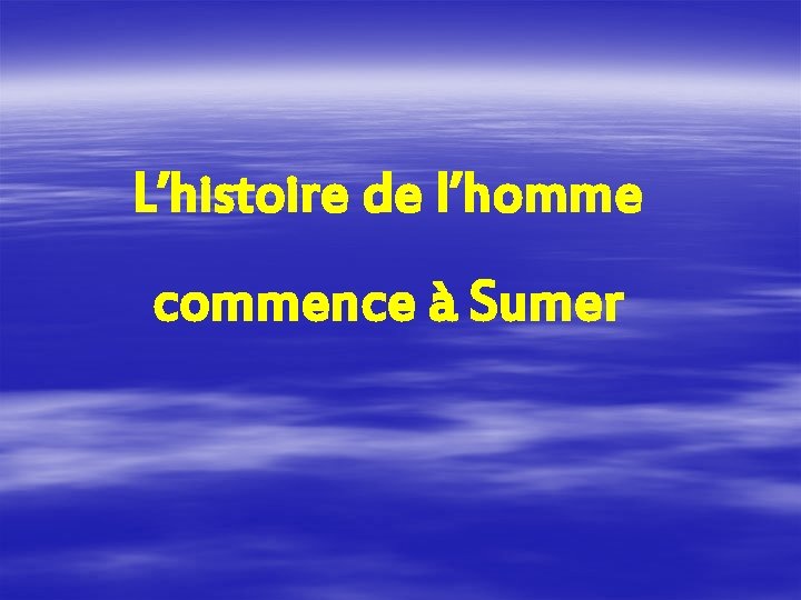 L’histoire de l’homme commence à Sumer 