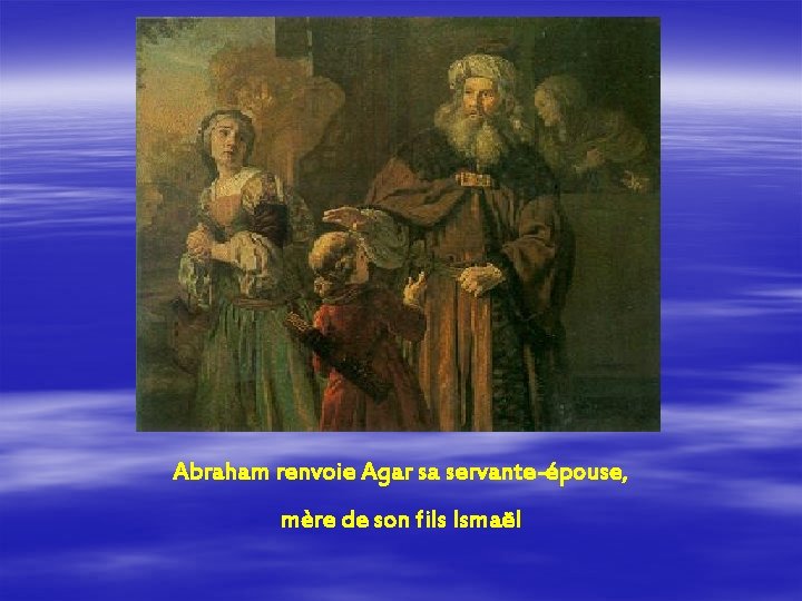 Abraham renvoie Agar sa servante-épouse, mère de son fils Ismaël 