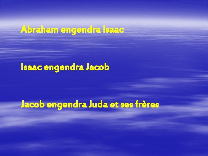 Abraham engendra Isaac engendra Jacob engendra Juda et ses frères 