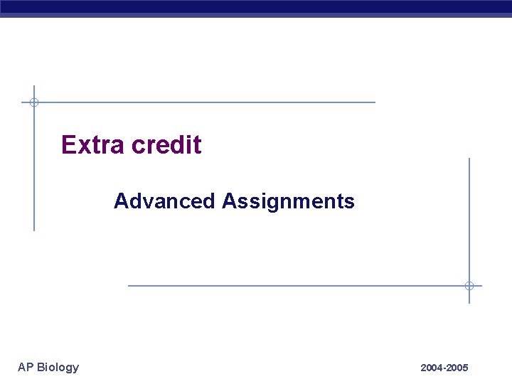 Extra credit Advanced Assignments AP Biology 2004 -2005 