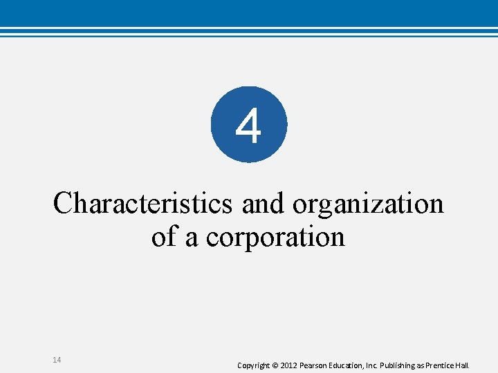 4 Characteristics and organization of a corporation 14 Copyright © 2012 Pearson Education, Inc.