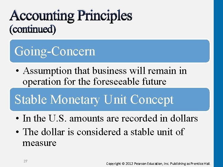 Accounting Principles (continued) Going-Concern • Assumption that business will remain in operation for the