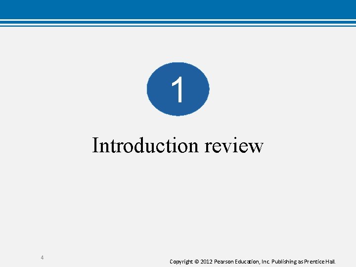 1 Introduction review 4 Copyright © 2012 Pearson Education, Inc. Publishing as Prentice Hall.
