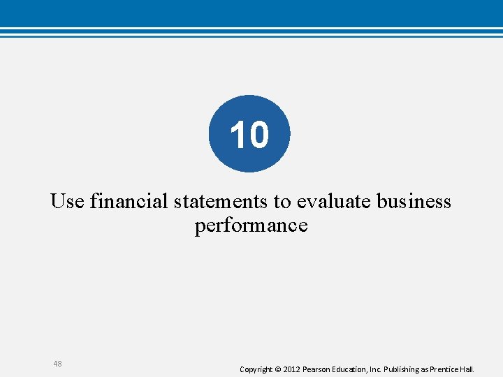 10 Use financial statements to evaluate business performance 48 Copyright © 2012 Pearson Education,
