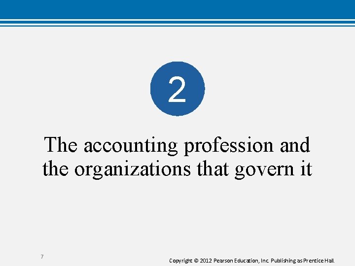 2 The accounting profession and the organizations that govern it 7 Copyright © 2012