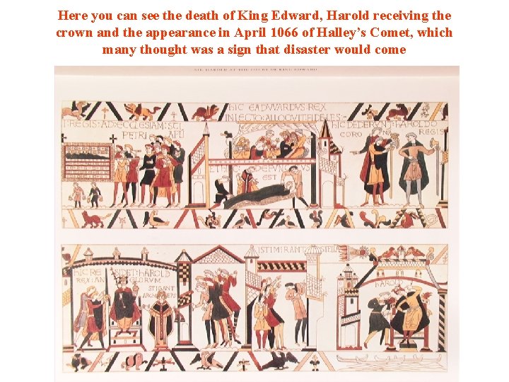 Here you can see the death of King Edward, Harold receiving the crown and