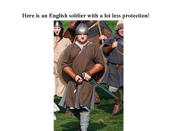 Here is an English soldier with a lot less protection! 