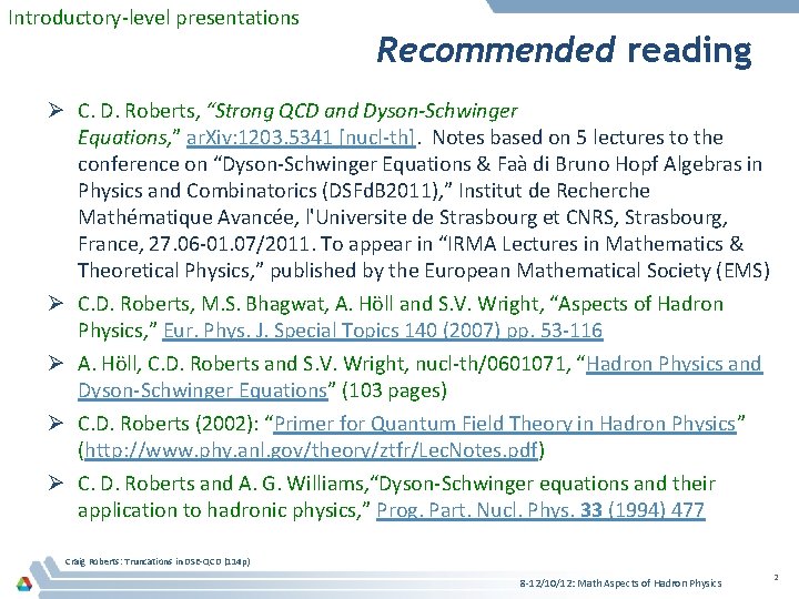 Introductory-level presentations Recommended reading Ø C. D. Roberts, “Strong QCD and Dyson-Schwinger Equations, ”