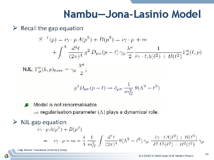 Nambu—Jona-Lasinio Model Ø Recall the gap equation Ø NJL gap equation Craig Roberts: Truncations