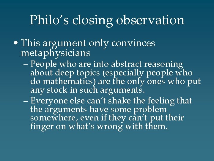 Philo’s closing observation • This argument only convinces metaphysicians – People who are into