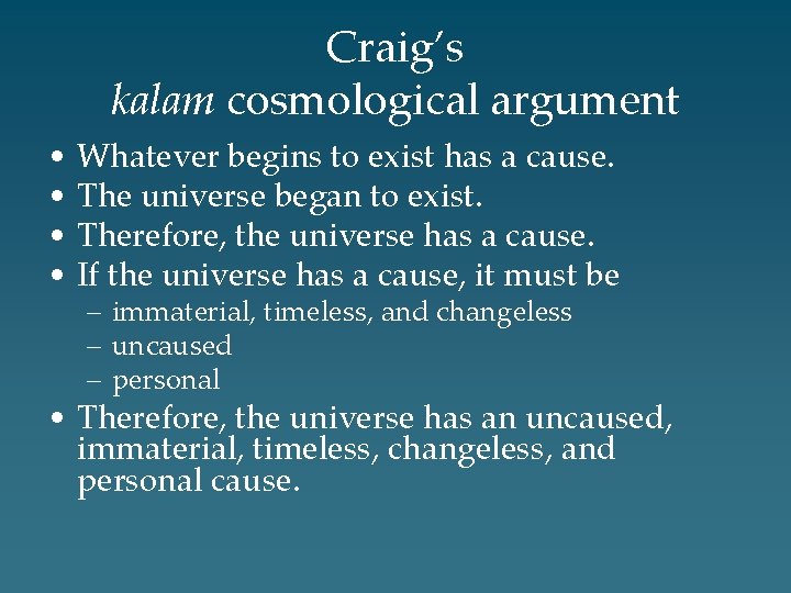 Craig’s kalam cosmological argument • Whatever begins to exist has a cause. • The