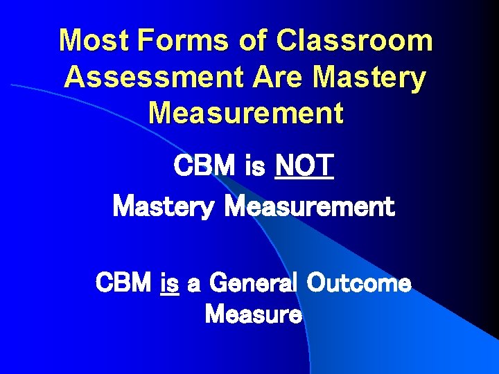 Most Forms of Classroom Assessment Are Mastery Measurement CBM is NOT Mastery Measurement CBM