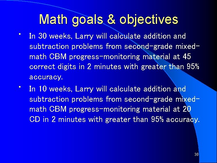 Math goals & objectives • • In 30 weeks, Larry will calculate addition and