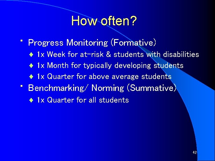 How often? • • Progress Monitoring (Formative) ¨ 1 x Week for at-risk &
