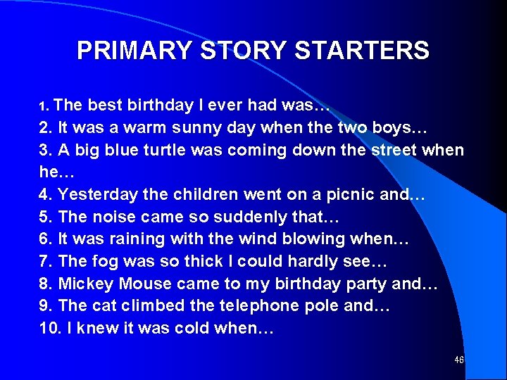 PRIMARY STORY STARTERS 1. The best birthday I ever had was… 2. It was