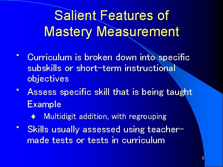 Salient Features of Mastery Measurement • • • Curriculum is broken down into specific