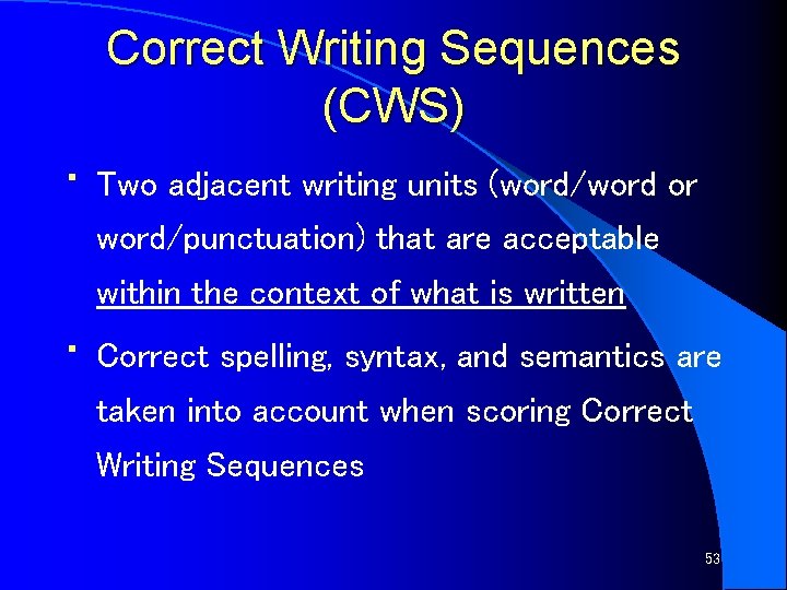 Correct Writing Sequences (CWS) • Two adjacent writing units (word/word or word/punctuation) that are