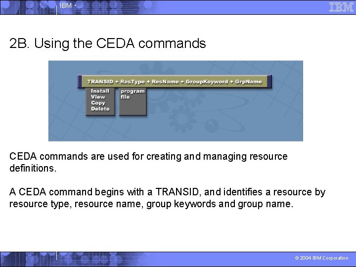 IBM ^ 2 B. Using the CEDA commands are used for creating and managing