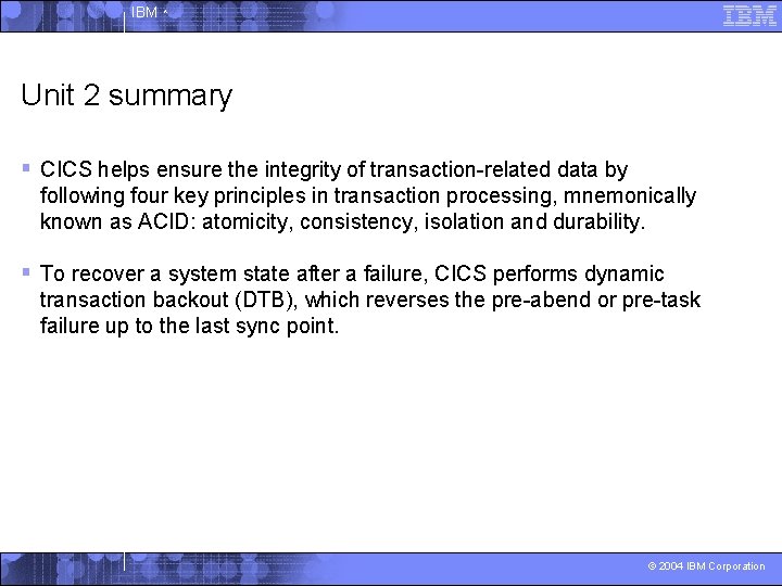 IBM ^ Unit 2 summary § CICS helps ensure the integrity of transaction-related data