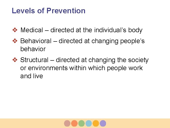 Levels of Prevention v Medical – directed at the individual’s body v Behavioral –