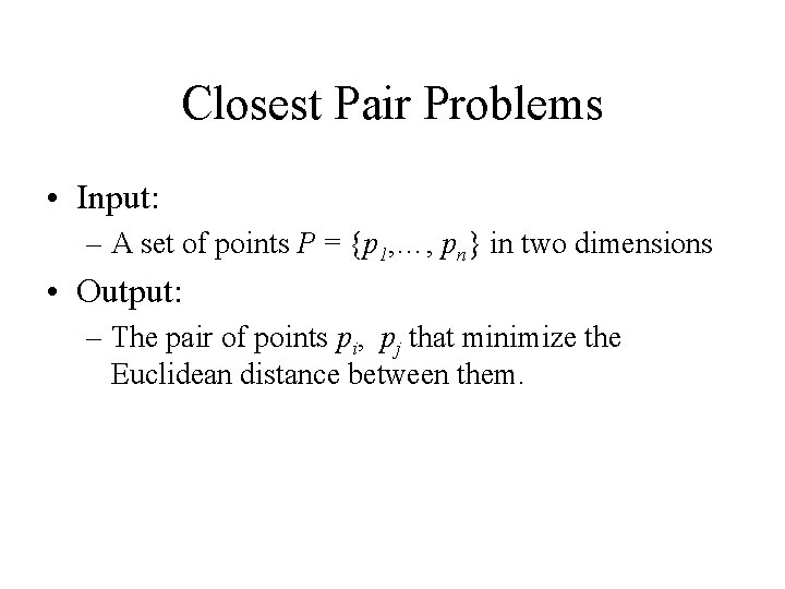 Closest Pair Problems • Input: – A set of points P = {p 1,
