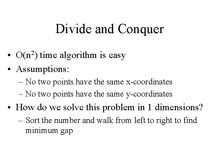 Divide and Conquer • O(n 2) time algorithm is easy • Assumptions: – No