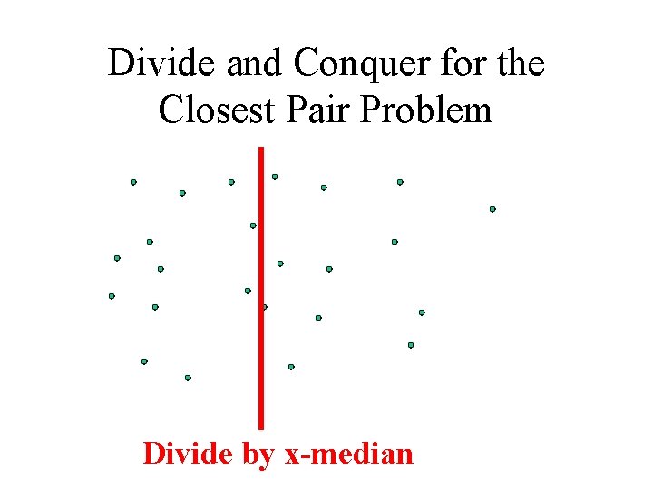 Divide and Conquer for the Closest Pair Problem Divide by x-median 