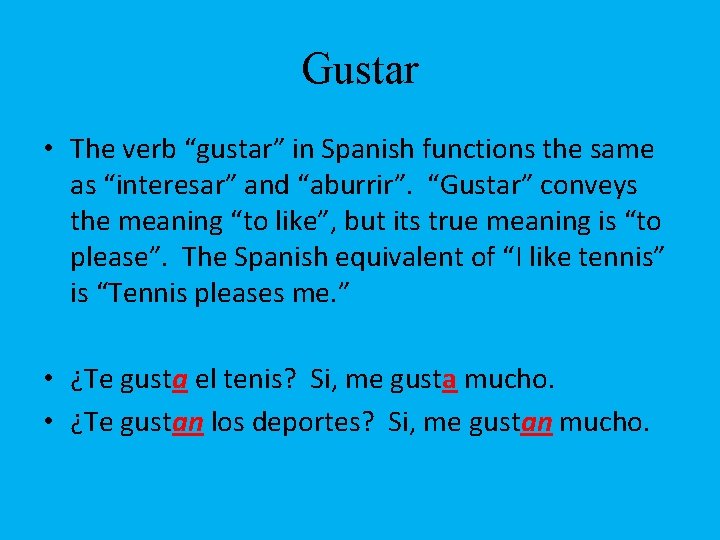 Gustar • The verb “gustar” in Spanish functions the same as “interesar” and “aburrir”.