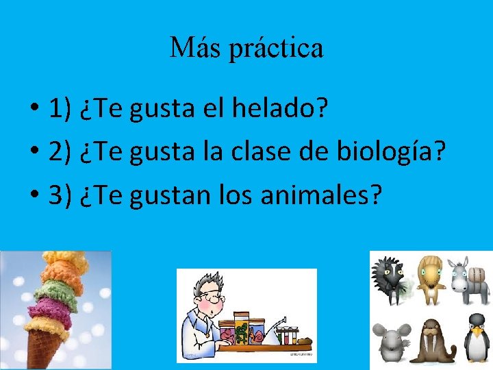 Más práctica • 1) ¿Te gusta el helado? • 2) ¿Te gusta la clase