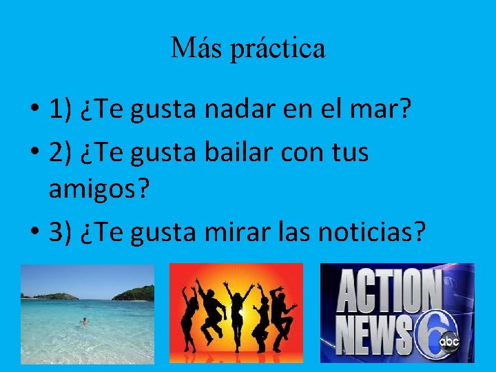 Más práctica • 1) ¿Te gusta nadar en el mar? • 2) ¿Te gusta