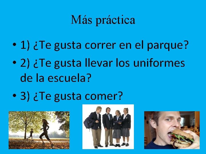 Más práctica • 1) ¿Te gusta correr en el parque? • 2) ¿Te gusta