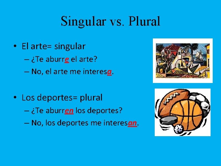 Singular vs. Plural • El arte= singular – ¿Te aburre el arte? – No,