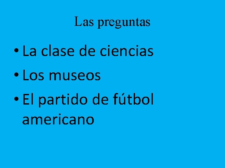 Las preguntas • La clase de ciencias • Los museos • El partido de