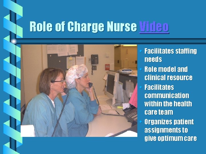 Role of Charge Nurse Video • Facilitates staffing needs • Role model and clinical