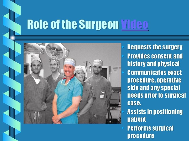 Role of the Surgeon Video. • Requests the surgery • Provides consent and history
