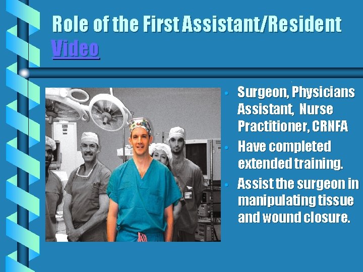 Role of the First Assistant/Resident Video. • • • Surgeon, Physicians Assistant, Nurse Practitioner,