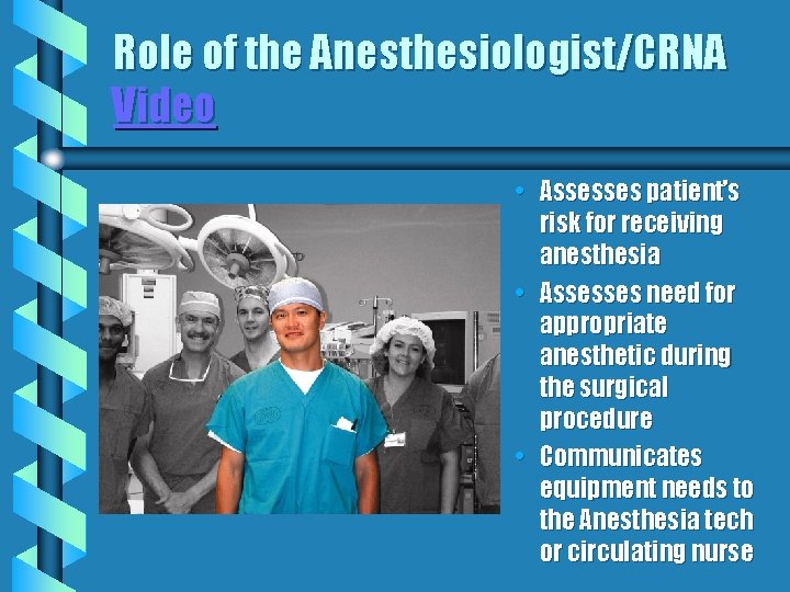 Role of the Anesthesiologist/CRNA Video • Assesses patient’s risk for receiving anesthesia • Assesses